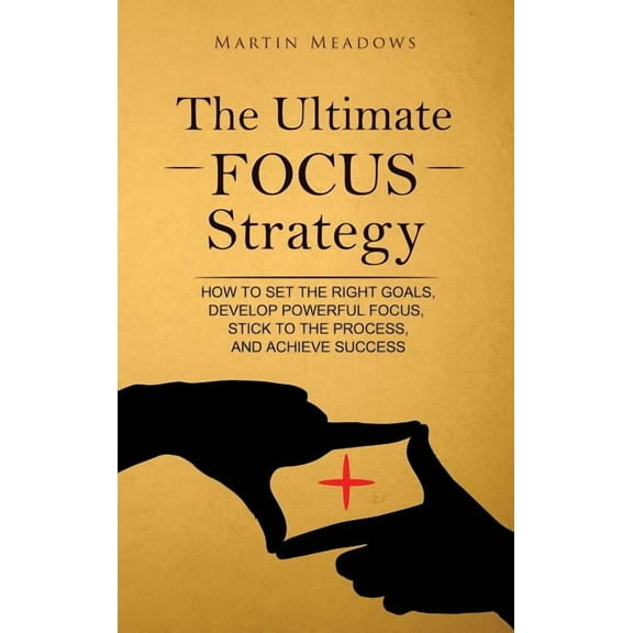 The Ultimate Focus Strategy: How to Set the Right Goals, Develop Powerful Focus, Stick to the Process, and Achieve Succe, (Hardcover)