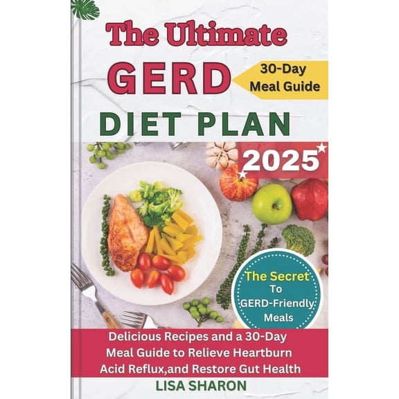 The Ultimate GERD Diet Plan: Delicious Recipes and a 30-Day Meal Guide to Relieve Heartburn, Acid Reflux, and Restore Gu, (Paperback)