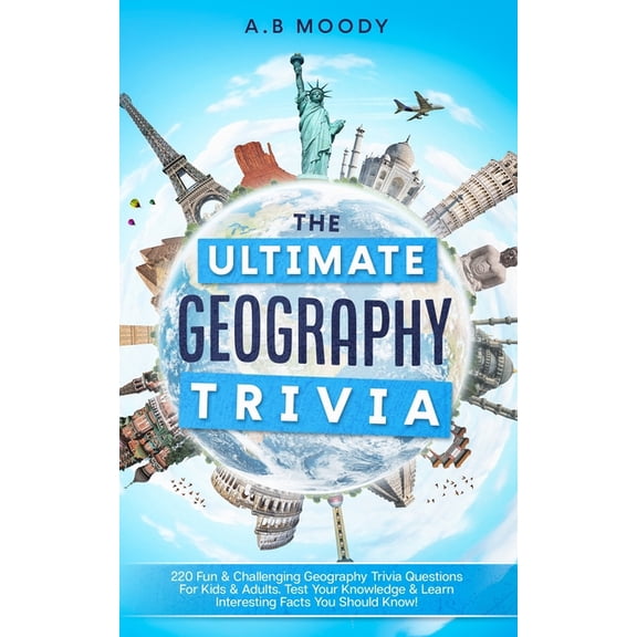 The Ultimate Geography Trivia: 220 Fun & Challenging Geography trivia questions for kids and adults. Test your Knowl, (Paperback)
