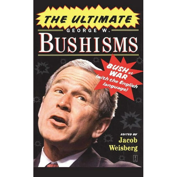 The Ultimate George W. Bushisms: Bush at War with the English Language, (Paperback)