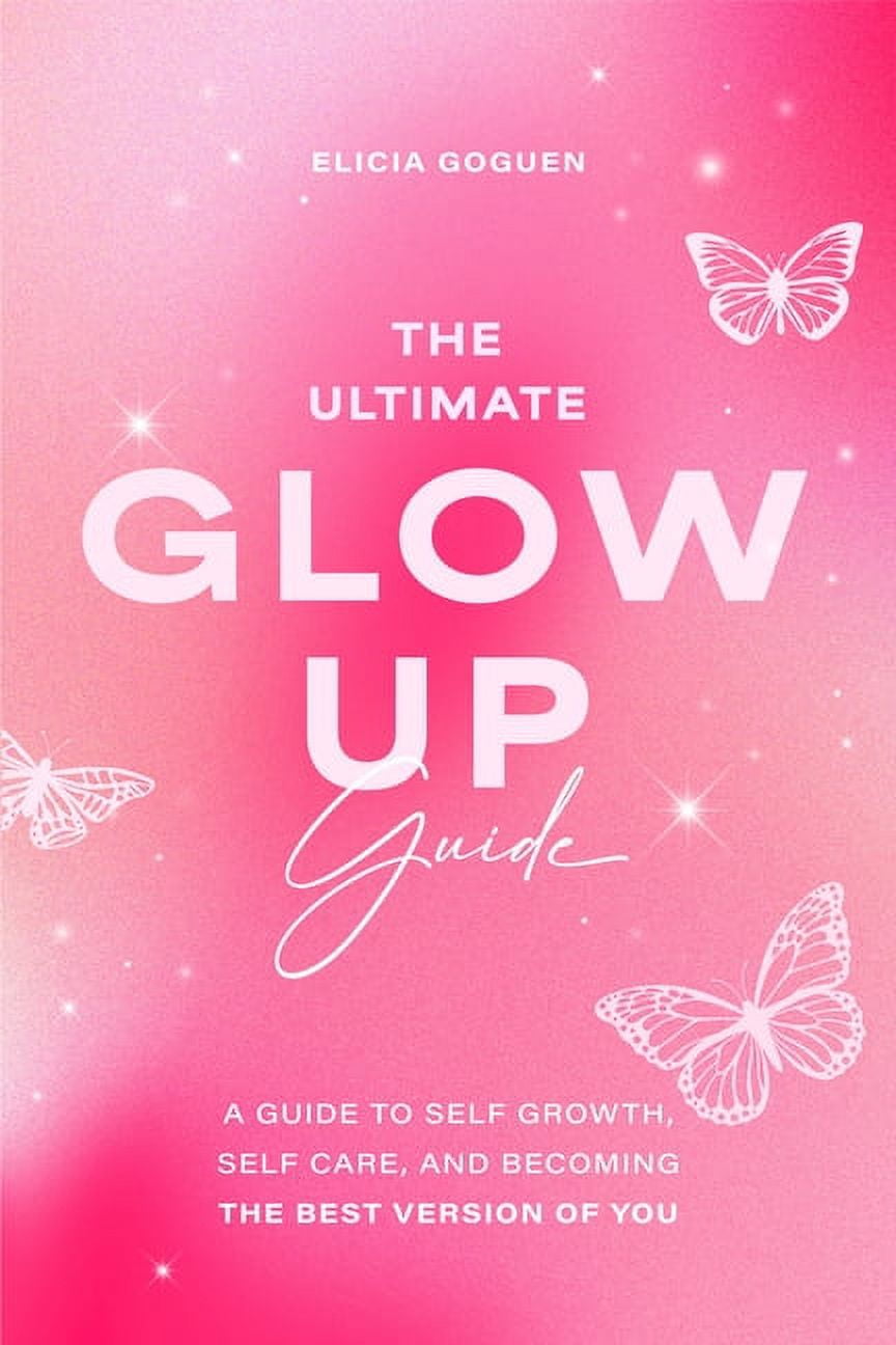 The Ultimate Glow Up Guide: A Guide to Self Growth, Self Care, and ...