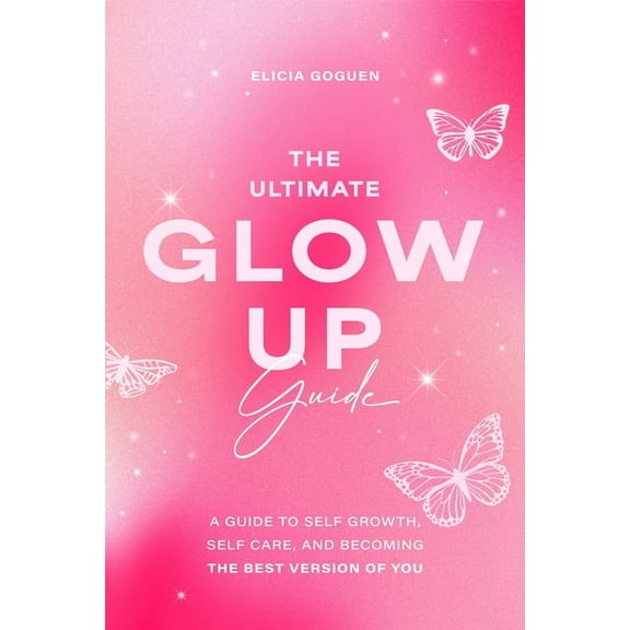 The Ultimate Glow Up Guide: A Guide to Self Growth, Self Care, and Becoming the Best Version of You (Female Empowerment,, (Paperback)