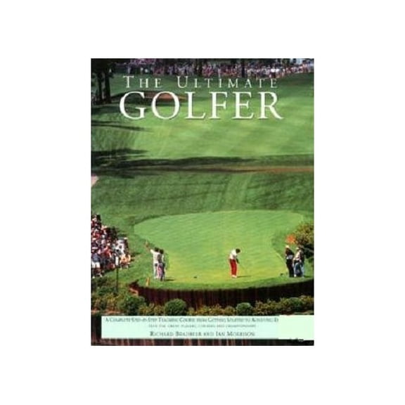 Pre-Owned The Ultimate Golfer: A Complete Step-by-Step Teaching Course from Getting Started to Achieving Excellence (Hardcover) 1873762062 9781873762066