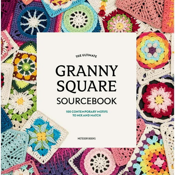 The Ultimate Granny Square Sourcebook: 100 Contemporary Motifs to Mix and Match, (Paperback)