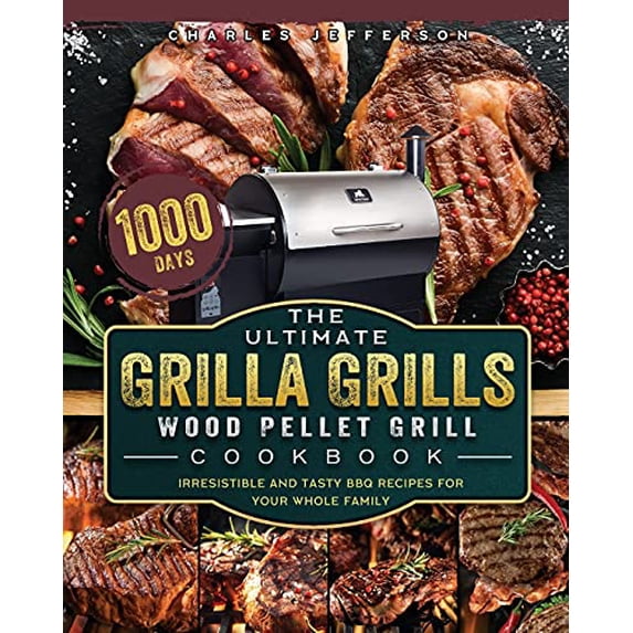 The Ultimate Grilla Grills Wood Pellet Grill Cookbook: 1000-Day Irresistible And Tasty BBQ Recipes For your Whole Family Paperback 1803202513 9781803202518 Charles Jefferson
