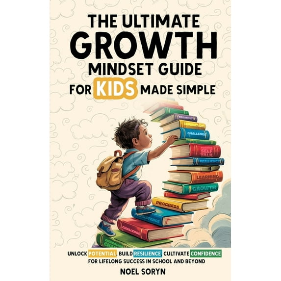 The Ultimate Growth Mindset Guide For Kids Made Simple: Unlock Potential, Build Resilience, And Cultivate Confidence For, (Paperback)