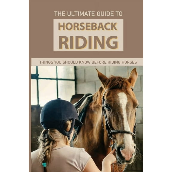 The Ultimate Guide To Horseback Riding, (Paperback)