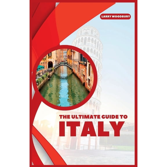The Ultimate Guide To Italy: A Comprehensive Guide To Exploring Bel Paese, (Paperback)