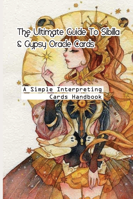 The Ultimate Guide To Sibilla & Gypsy Oracle Cards- A Simple Interpreting Cards Handbook : Interpreting The Sibilla Della Zingara (Paperback)