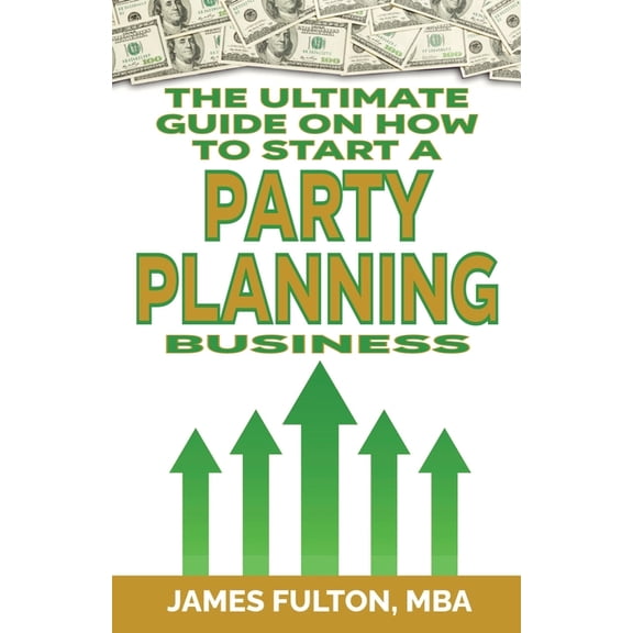 The Ultimate Guide on How To Start a Party Planning Business, (Paperback)