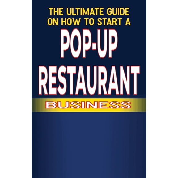 The Ultimate Guide on How to Start a Pop-up Restaurant, (Paperback)