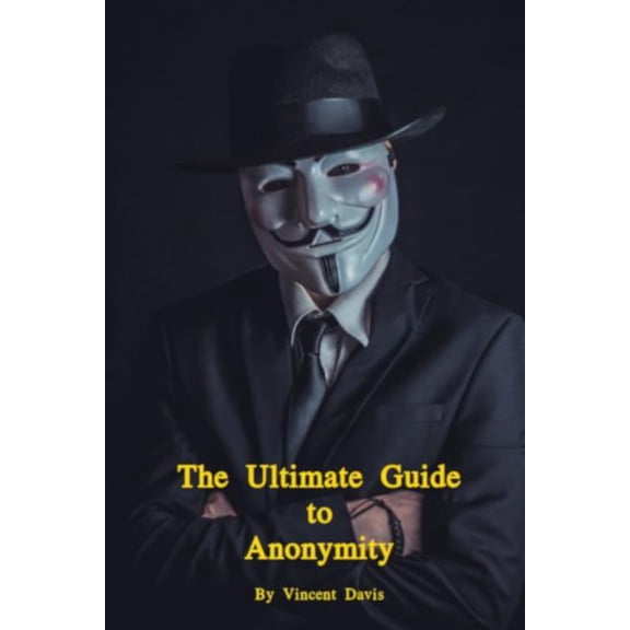 The Ultimate Guide to Anonymity, (Paperback)