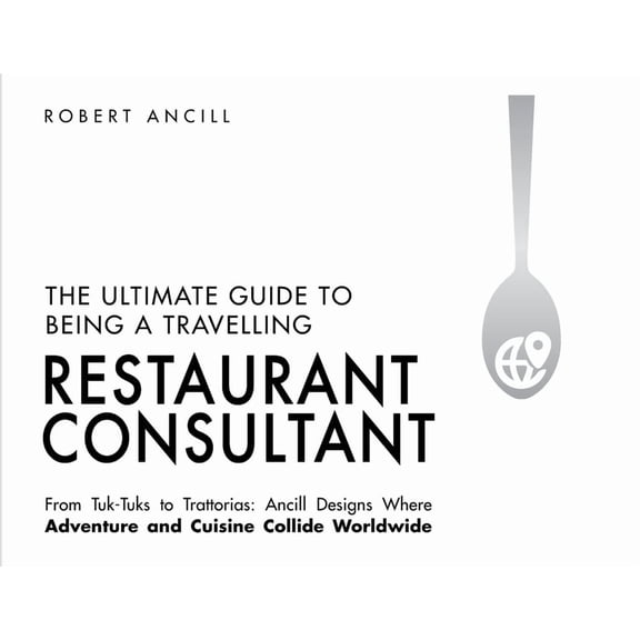 The Ultimate Guide to Being a Travelling Restaurant Consultant, (Paperback)
