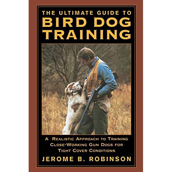 Pre-Owned The Ultimate Guide to Bird Dog Training: A Realistic Approach to Training Close-Working Gun Dogs for Tight Cover Conditions (Paperback) 1592281613 9781592281619