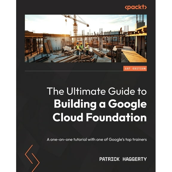 The Ultimate Guide to Building a Google Cloud Foundation: A one-on-one tutorial with one of Google's top trainers, (Paperback)