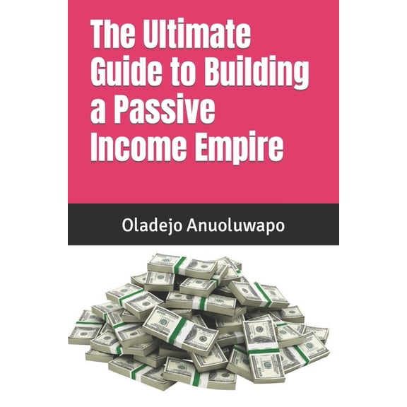 The Ultimate Guide to Building a Passive Income Empire (Paperback)
