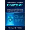 thumbnail image 1 of The Ultimate Guide to ChatGPT: A beginner's handbook to understanding prompt engineering, the future of artificial intel, (Paperback), 1 of 1
