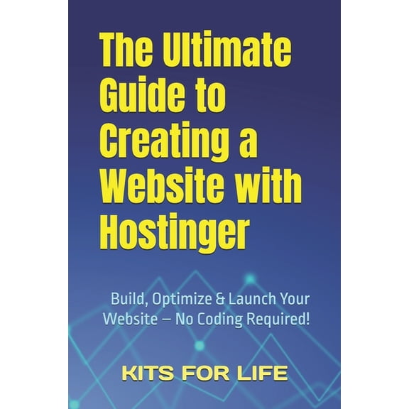 The Ultimate Guide to Creating a Website with Hostinger: Build, Optimize & Launch Your Website - No Coding Required!, (Paperback)