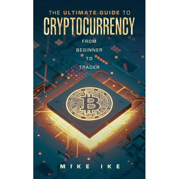 The Ultimate Guide to Cryptocurrency: From Beginner to Trader, (Hardcover)