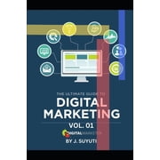 The Ultimate Guide to Digital Marketing The Ultimate Guide to Digital Marketing I, Book 1, Paperback