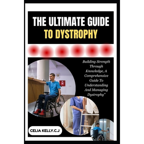 The Ultimate Guide to Dystrophy: Building Strength Through Knowledge, A Comprehensive Guide To Understanding And Managin, (Paperback)