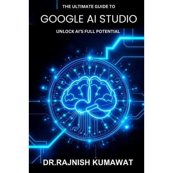 The Ultimate Guide to Google AI Studio: Unlock AI's Full Potential, (Paperback)