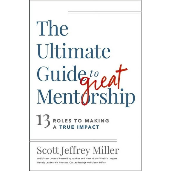 The Ultimate Guide to Great Mentorship: 13 Roles to Making a True Impact, (Paperback)
