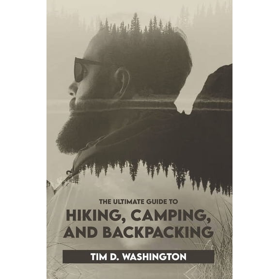 The Ultimate Guide to Hiking, Camping, and Backpacking: Beginner's Guide to Hiking and Camping, Travel and Backpacking E, (Paperback)