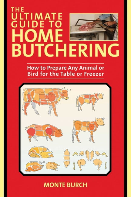 MONTE BURCH The Ultimate Guide to Home Butchering : How to Prepare Any Animal or Bird for the Table or Freezer (Paperback)