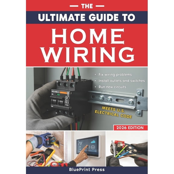 The Ultimate Guide to Home Wiring: Step-by-Step Instructions, Safety Codes, DIY Electrical Tips, and Practical Projects , (Paperback)