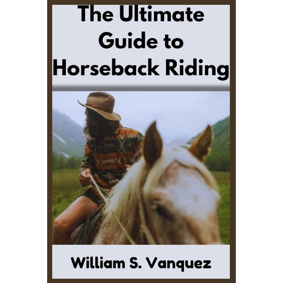 The Ultimate Guide to Horseback Riding, (Paperback)
