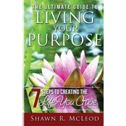The Ultimate Guide to Living Your Purpose 7 Steps to Creating the Life You Crave, Paperback