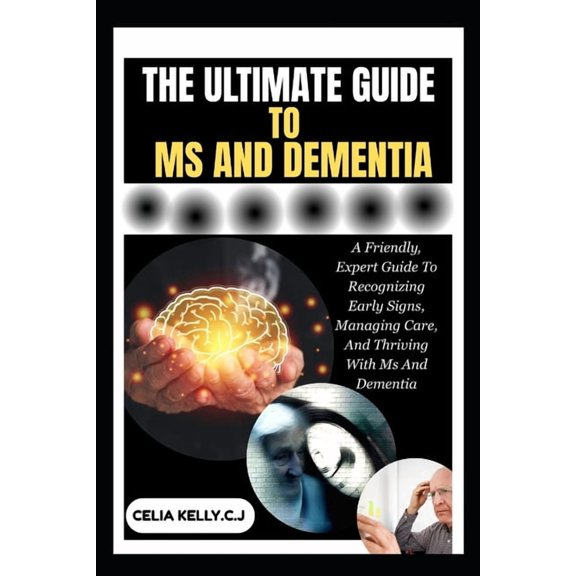 The Ultimate Guide to MS and Dementia: A Friendly, Expert Guide To Recognizing Early Signs, Managing Care, And Thriving , (Paperback)