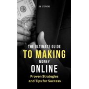 The Ultimate Guide to Making Money Online Proven Strategies and Tips for Success, Hardcover