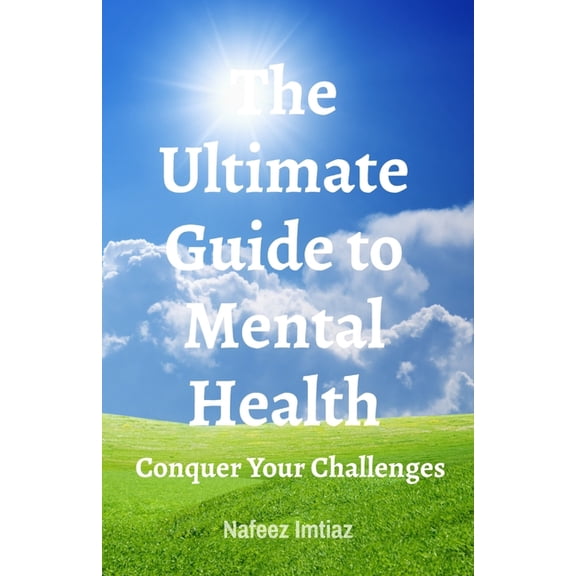 The Ultimate Guide to Mental Health: Conquer Your Challenges, (Paperback)