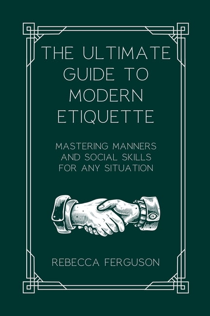 The Ultimate Guide to Modern Etiquette: Mastering Manners and Social ...