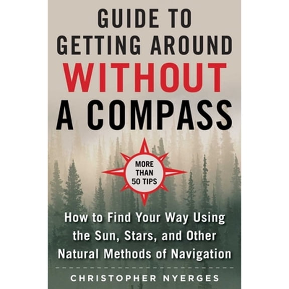 Pre-Owned The Ultimate Guide to Navigating Without a Compass: How to Find Your Way Using the Sun, Stars, and Other Natural Methods (Paperback) 151074990X 9781510749900