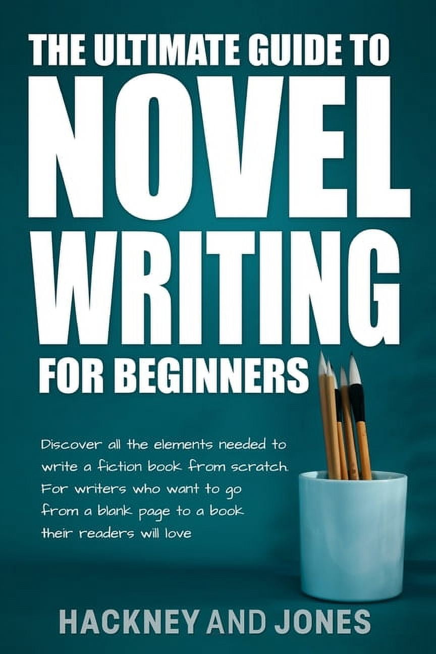 The Ultimate Guide to Novel Writing for Beginners: Discover all the ...