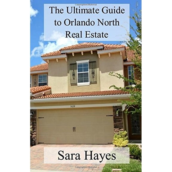 The Ultimate Guide to Orlando North Real Estate Paperback 1984316060 9781984316066 Sara Hayes