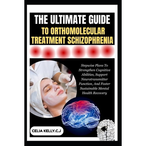The Ultimate Guide to Orthomolecular Treatment Schizophrenia: Stepwise Plans To Strengthen Cognitive Abilities, Support , (Paperback)