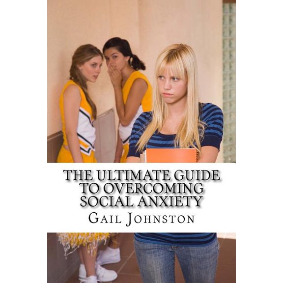 The Ultimate Guide to Overcoming Social Anxiety Paperback 1530282047 9781530282043 Gail Johnston