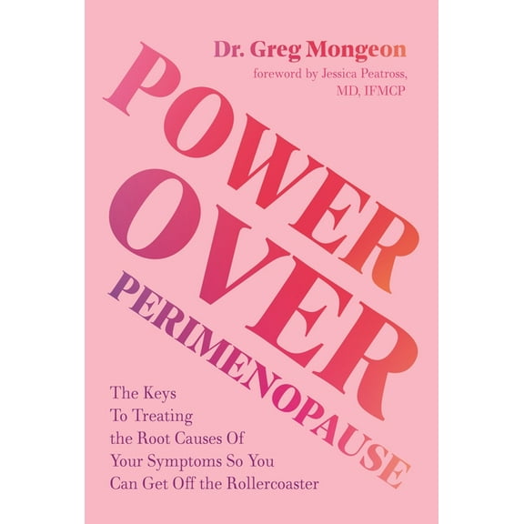 Power Over Perimenopause: The Keys to Treating the Root Causes of Your Symptoms So You Can Get Off the Roller Coaster, (Paperback)