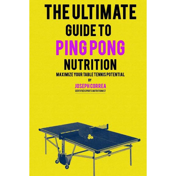 The Ultimate Guide to Ping Pong Nutrition : Maximize Your Table Tennis Potential (Paperback)