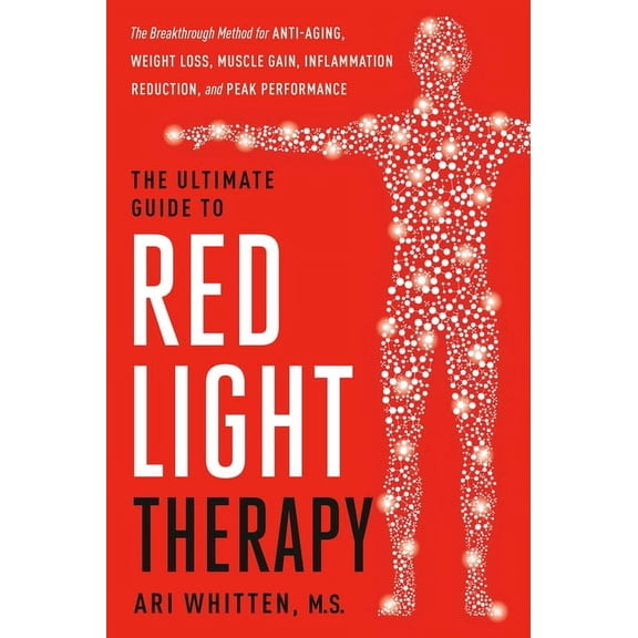 The Ultimate Guide to Red Light Therapy: Revised and Updated: The Breakthrough Solution for Anti-Aging, Weight Loss, Mus, (Hardcover)