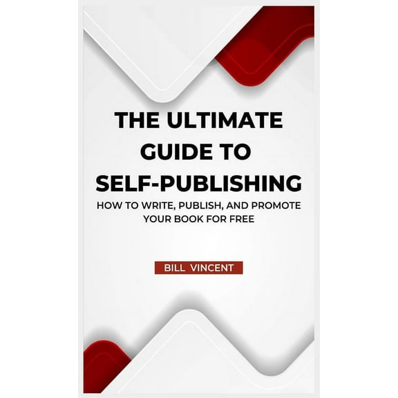 The Ultimate Guide to Self-Publishing: How to Write, Publish, and Promote Your Book for Free, (Hardcover)