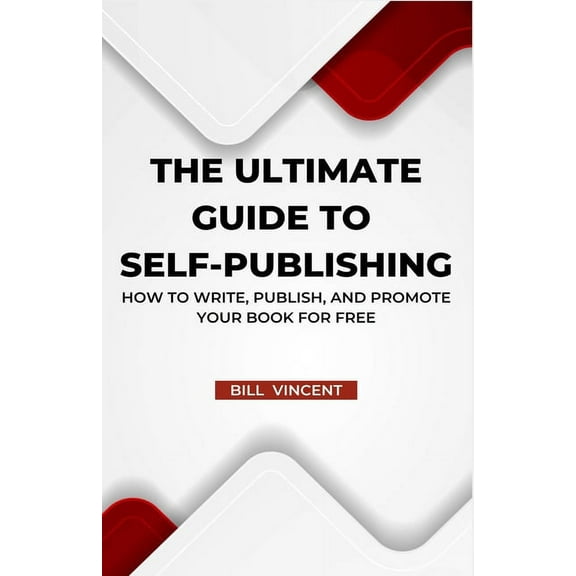 The Ultimate Guide to Self-Publishing: How to Write, Publish, and Promote Your Book for Free, (Paperback)