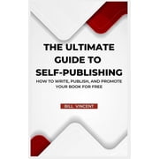 The Ultimate Guide to Self-Publishing How to Write, Publish, and Promote Your Book for Free Large Print Edition, Paperback