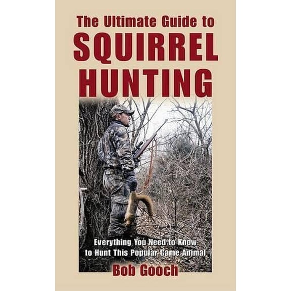 Pre-Owned The Ultimate Guide to Squirrel Hunting: Everything You Need to Know to Hunt This Popular Game Animal (Hardcover) 1592285872 9781592285877