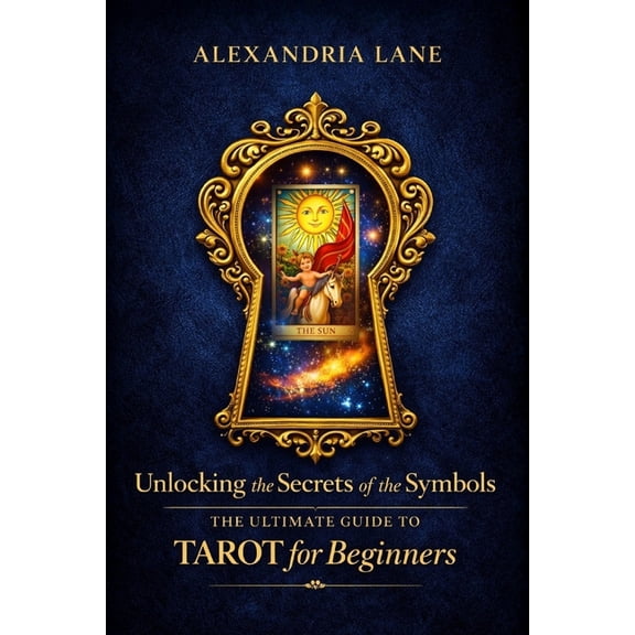 The Ultimate Guide to Tarot for Beginners: Unlocking the Secrets of the Symbols, (Paperback)