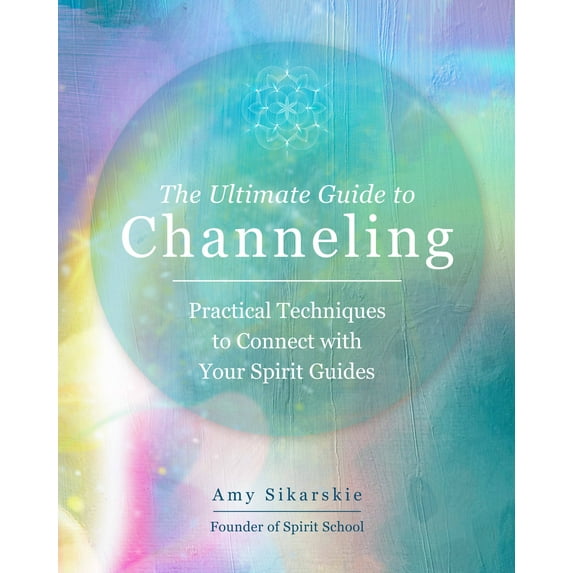 The Ultimate Guide to...: The Ultimate Guide to Channeling : Practical Techniques to Connect with Your Spirit Guides (Series #15) (Paperback)